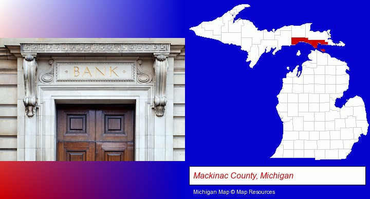 a bank building; Mackinac County, Michigan highlighted in red on a map