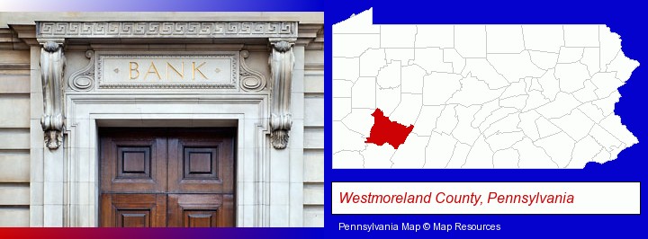 a bank building; Westmoreland County, Pennsylvania highlighted in red on a map